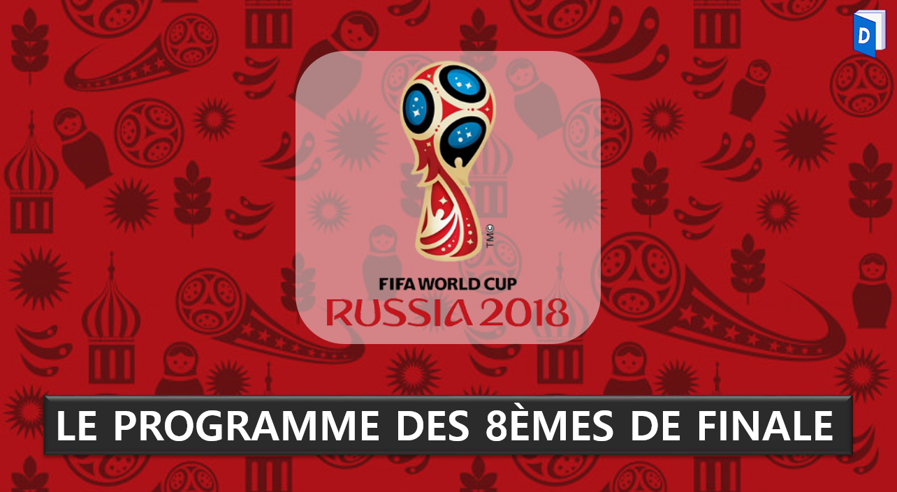 Programme des 8èmes de finale Coupe du monde 2018