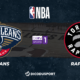 NBA notre pronostic pour New Orleans Pelicans - Toronto Raptors