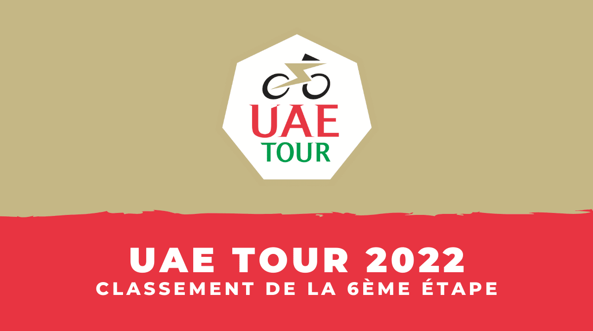 UAE Tour 2022 Classement 6ème étape