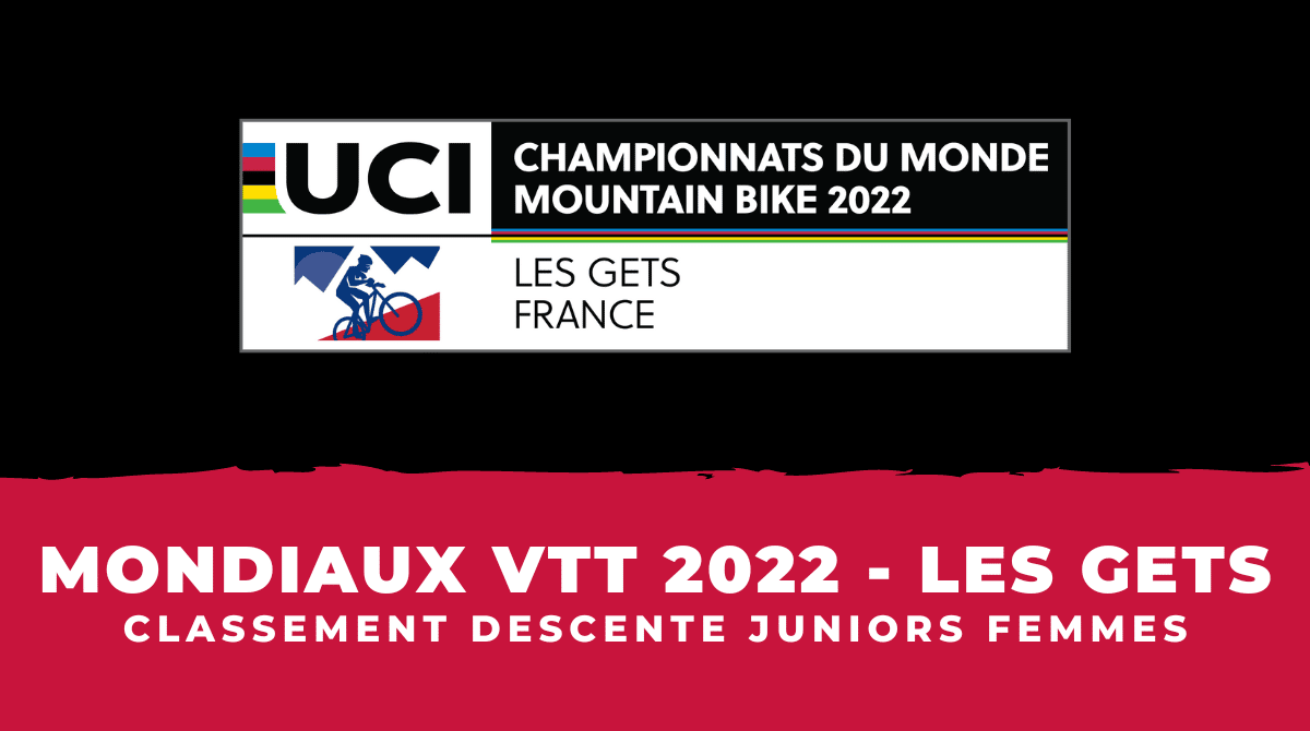 Mondiaux VTT 2022 - Classement Descente Juniors femmes