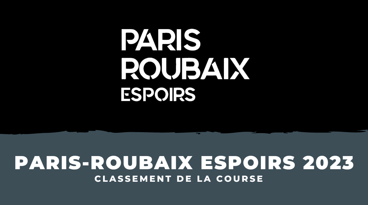 Classement Paris-Roubaix Espoirs 2023