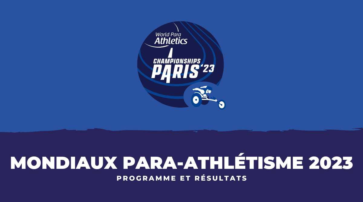 Programme et résultats Championnats du monde de para-athlétisme 2023