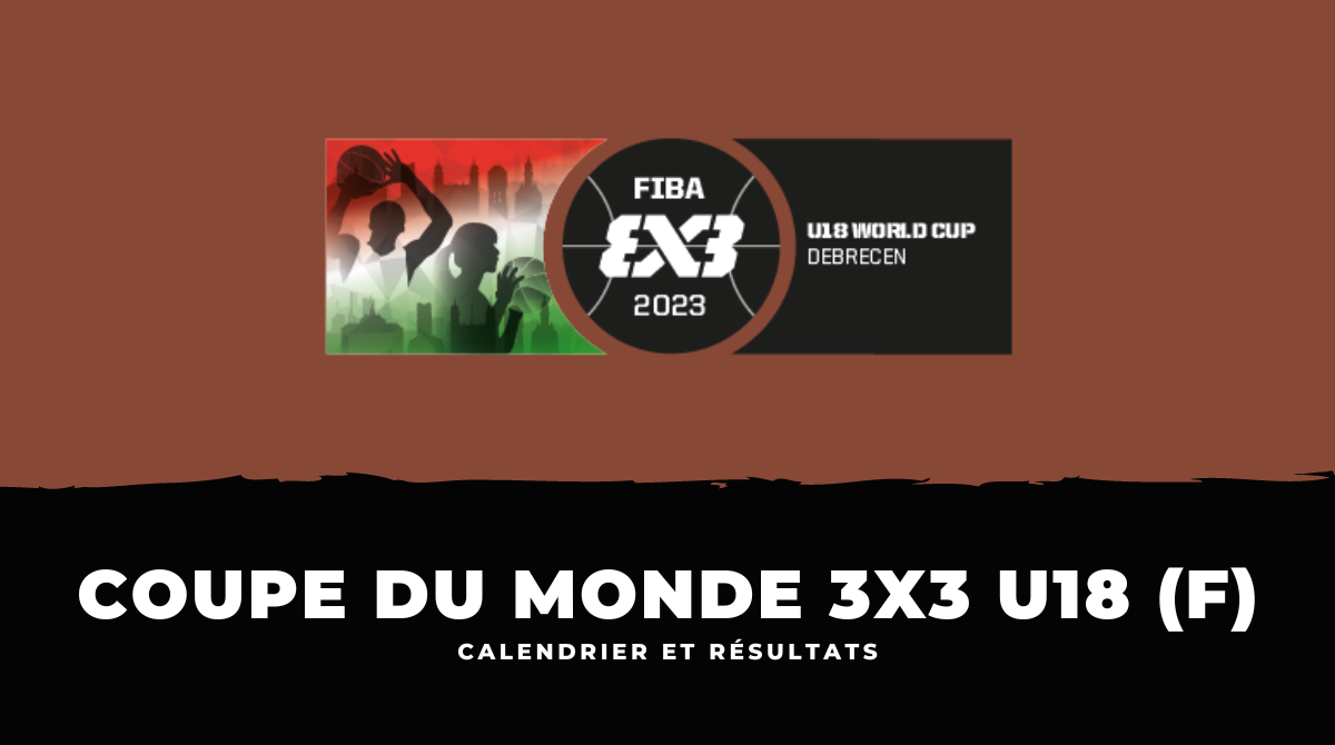 Calendrier et résultats Coupe du monde féminine de basket 3x3 U18 2023