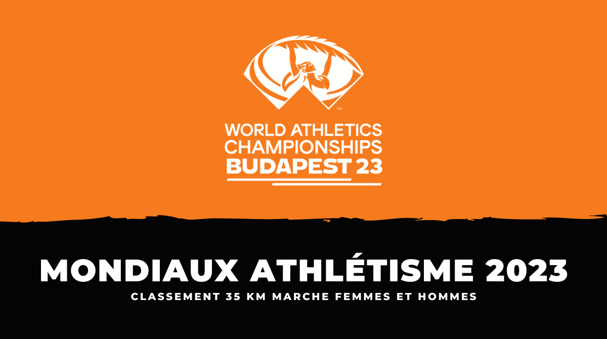 Classement 35 km marche Athlétisme Championnats du monde 2023
