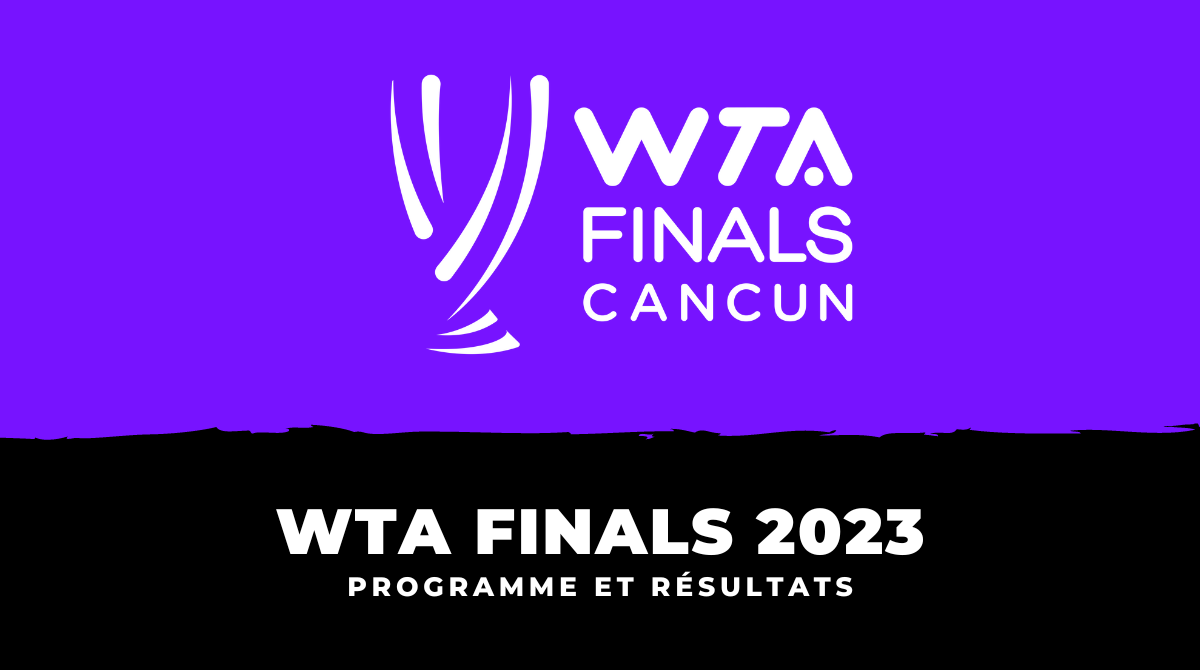 WTA Finals 2023 - Programme et résultats